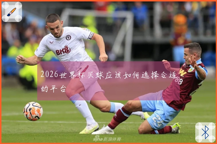 2026世界杯买球应该如何选择合适的平台